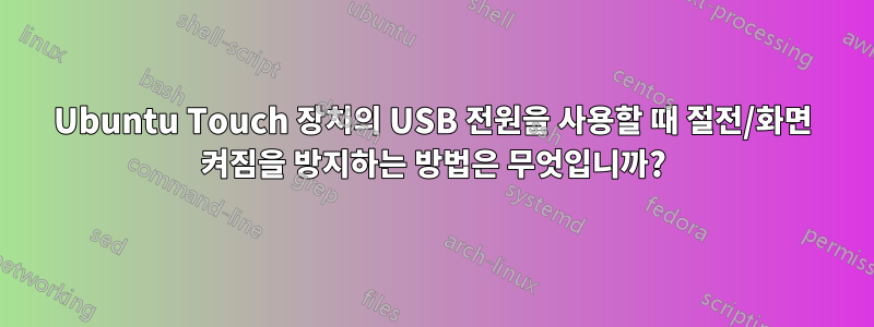 Ubuntu Touch 장치의 USB 전원을 사용할 때 절전/화면 켜짐을 방지하는 방법은 무엇입니까?