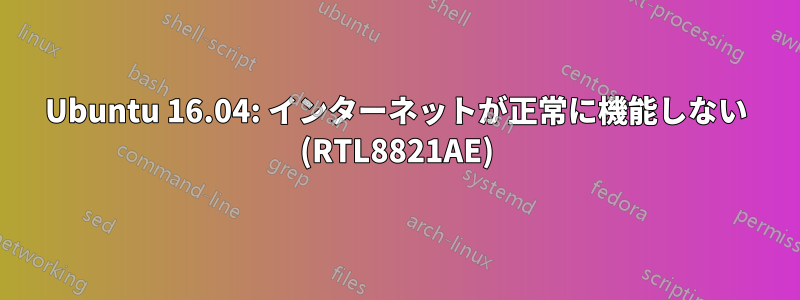 Ubuntu 16.04: インターネットが正常に機能しない (RTL8821AE)