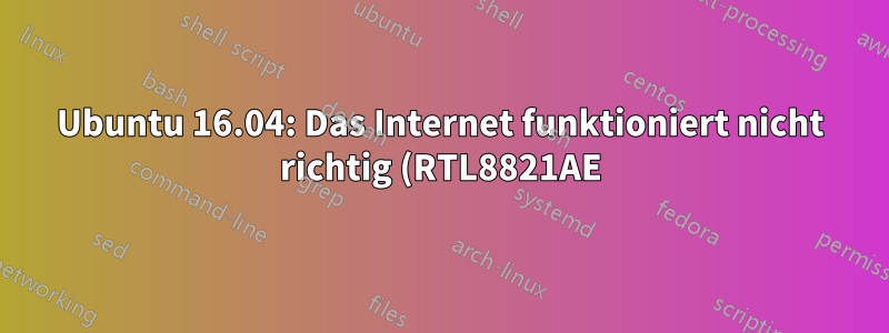 Ubuntu 16.04: Das Internet funktioniert nicht richtig (RTL8821AE)