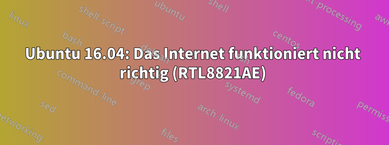 Ubuntu 16.04: Das Internet funktioniert nicht richtig (RTL8821AE)