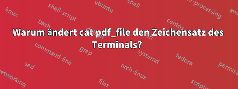 Warum ändert cat pdf_file den Zeichensatz des Terminals? 