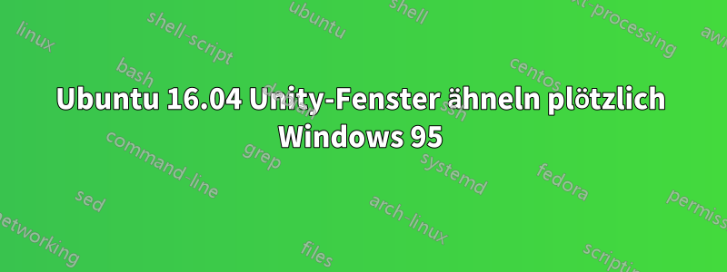 Ubuntu 16.04 Unity-Fenster ähneln plötzlich Windows 95