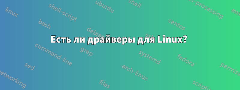 Есть ли драйверы для Linux?