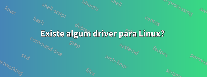 Existe algum driver para Linux?