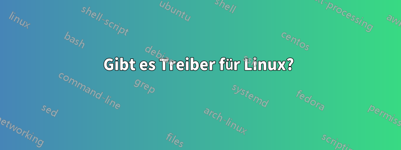 Gibt es Treiber für Linux?