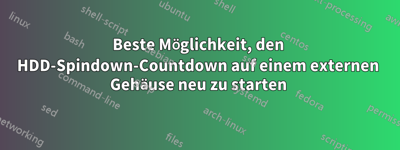 Beste Möglichkeit, den HDD-Spindown-Countdown auf einem externen Gehäuse neu zu starten