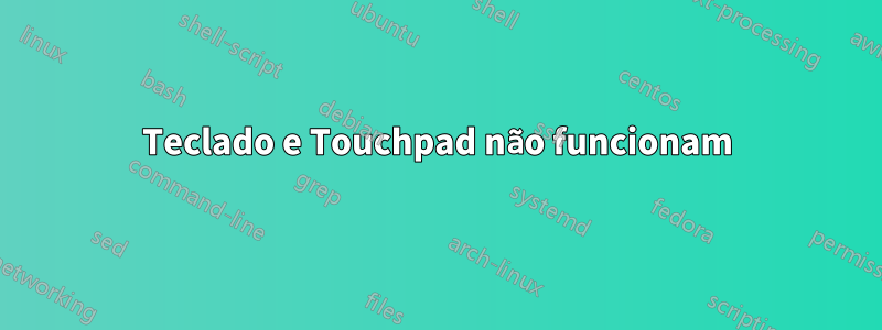 Teclado e Touchpad não funcionam