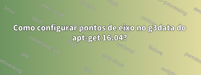 Como configurar pontos de eixo no g3data do apt-get 16.04?