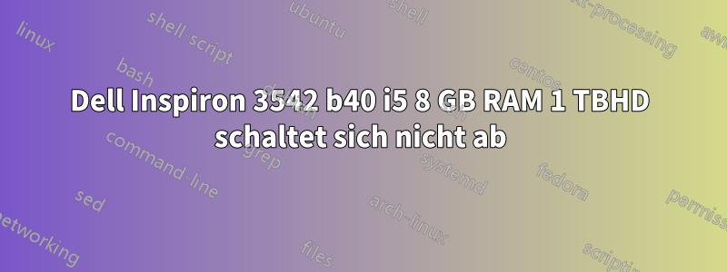 Dell Inspiron 3542 b40 i5 8 GB RAM 1 TBHD schaltet sich nicht ab