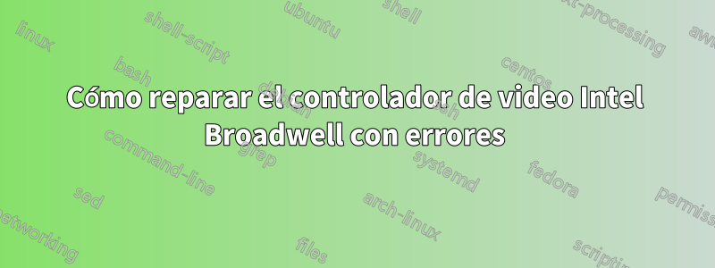 Cómo reparar el controlador de video Intel Broadwell con errores