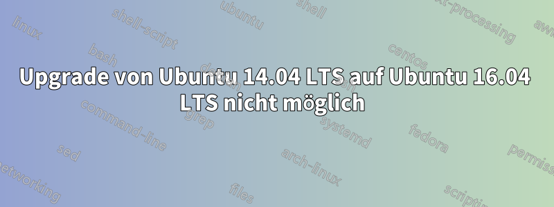 Upgrade von Ubuntu 14.04 LTS auf Ubuntu 16.04 LTS nicht möglich 