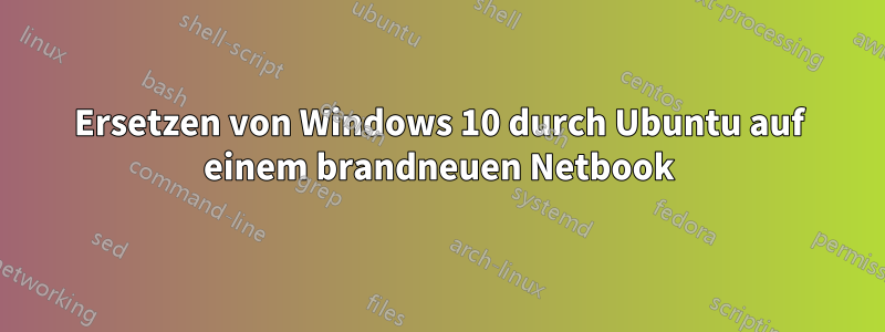 Ersetzen von Windows 10 durch Ubuntu auf einem brandneuen Netbook