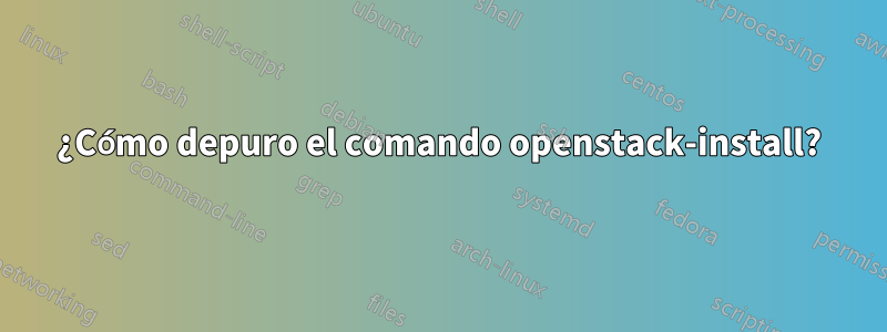 ¿Cómo depuro el comando openstack-install?