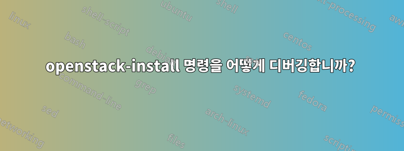 openstack-install 명령을 어떻게 디버깅합니까?