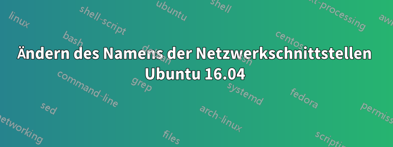 Ändern des Namens der Netzwerkschnittstellen Ubuntu 16.04