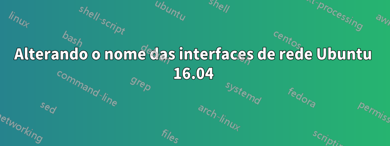 Alterando o nome das interfaces de rede Ubuntu 16.04