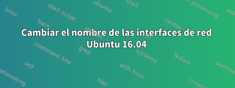 Cambiar el nombre de las interfaces de red Ubuntu 16.04