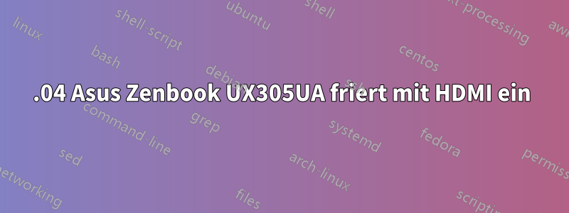 16.04 Asus Zenbook UX305UA friert mit HDMI ein