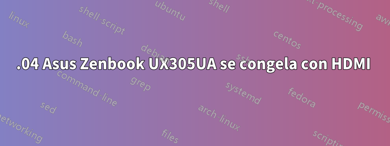 16.04 Asus Zenbook UX305UA se congela con HDMI