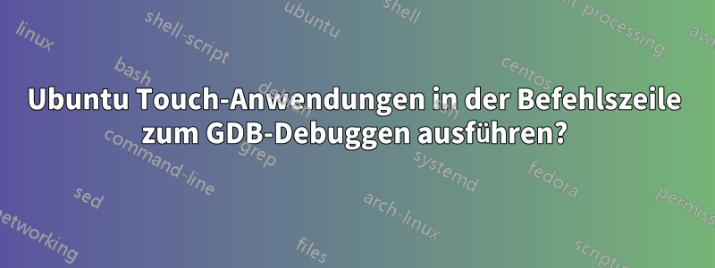 Ubuntu Touch-Anwendungen in der Befehlszeile zum GDB-Debuggen ausführen?