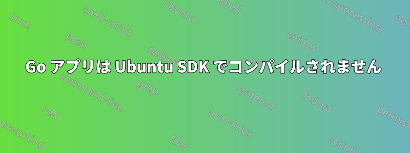 Go アプリは Ubuntu SDK でコンパイルされません