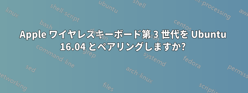 Apple ワイヤレスキーボード第 3 世代を Ubuntu 16.04 とペアリングしますか?