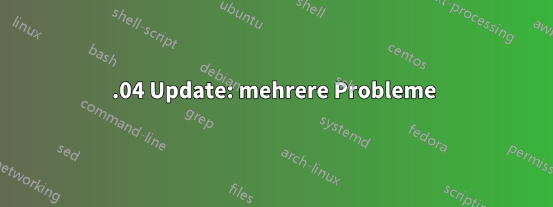 16.04 Update: mehrere Probleme