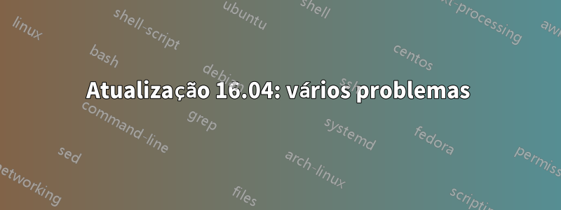 Atualização 16.04: vários problemas