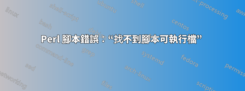 Perl 腳本錯誤：“找不到腳本可執行檔”