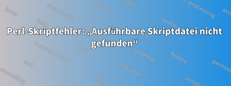 Perl-Skriptfehler: „Ausführbare Skriptdatei nicht gefunden“