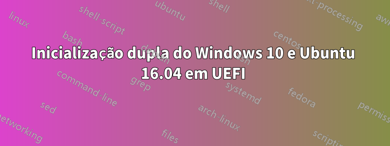 Inicialização dupla do Windows 10 e Ubuntu 16.04 em UEFI