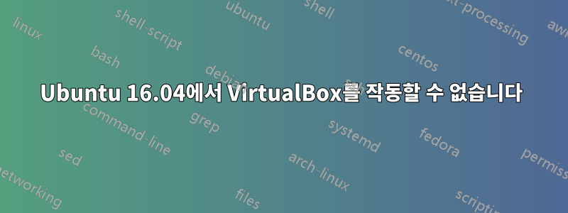 Ubuntu 16.04에서 VirtualBox를 작동할 수 없습니다