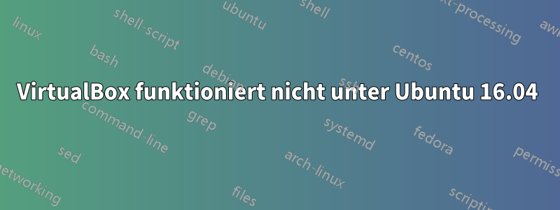 VirtualBox funktioniert nicht unter Ubuntu 16.04