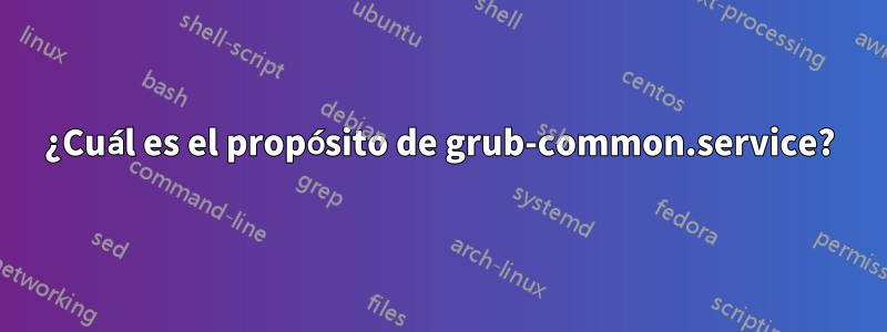 ¿Cuál es el propósito de grub-common.service?