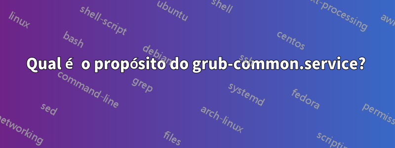 Qual é o propósito do grub-common.service?