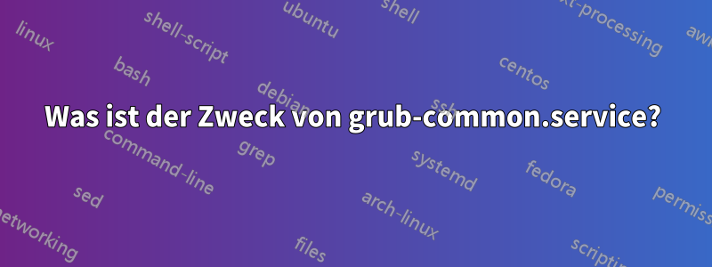 Was ist der Zweck von grub-common.service?