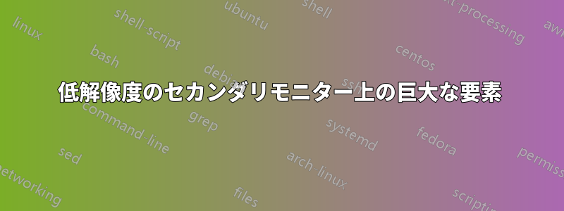 低解像度のセカンダリモニター上の巨大な要素