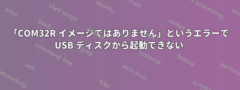 「COM32R イメージではありません」というエラーで USB ディスクから起動できない