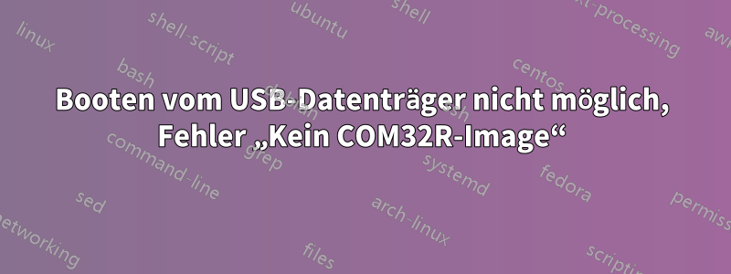 Booten vom USB-Datenträger nicht möglich, Fehler „Kein COM32R-Image“