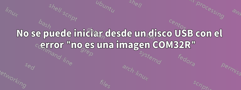 No se puede iniciar desde un disco USB con el error "no es una imagen COM32R"