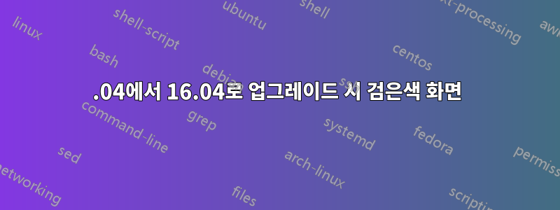 14.04에서 16.04로 업그레이드 시 검은색 화면