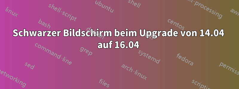 Schwarzer Bildschirm beim Upgrade von 14.04 auf 16.04