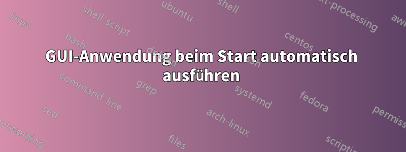 GUI-Anwendung beim Start automatisch ausführen