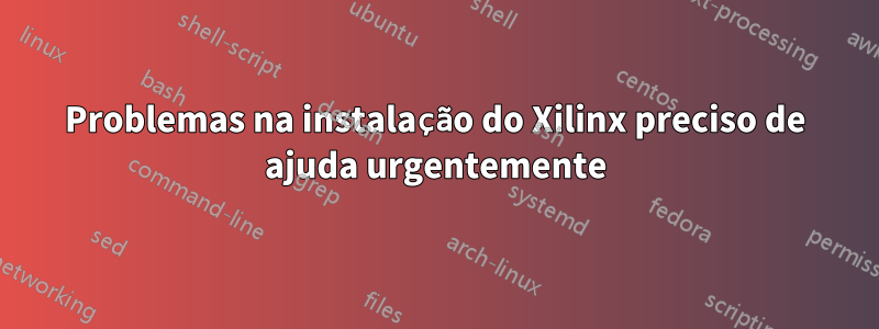 Problemas na instalação do Xilinx preciso de ajuda urgentemente