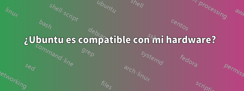 ¿Ubuntu es compatible con mi hardware? 