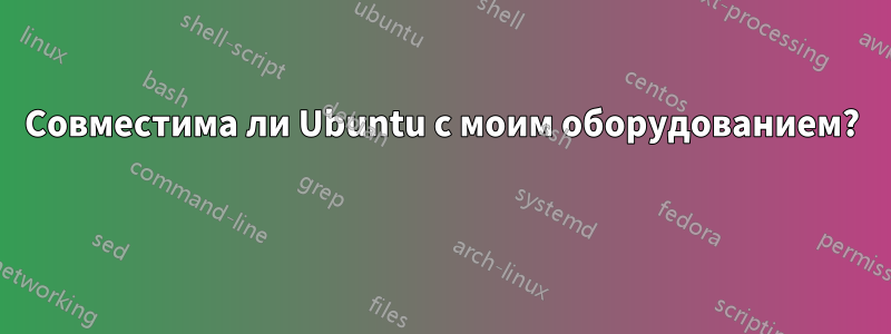 Совместима ли Ubuntu с моим оборудованием? 