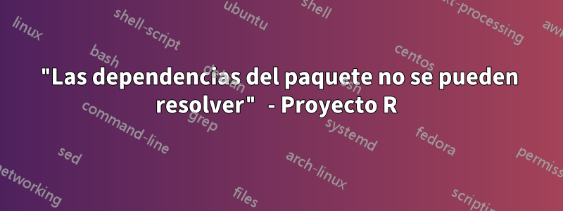 "Las dependencias del paquete no se pueden resolver" - Proyecto R 