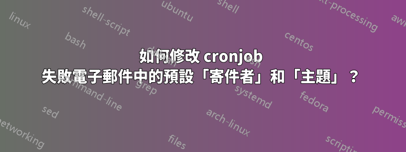 如何修改 cronjob 失敗電子郵件中的預設「寄件者」和「主題」？