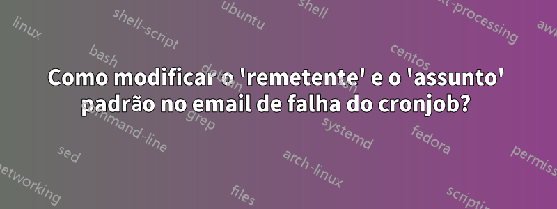 Como modificar o 'remetente' e o 'assunto' padrão no email de falha do cronjob?