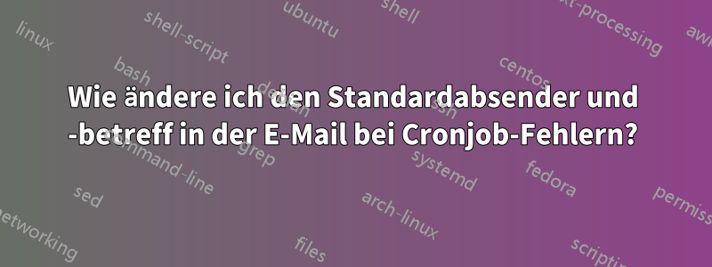 Wie ändere ich den Standardabsender und -betreff in der E-Mail bei Cronjob-Fehlern?